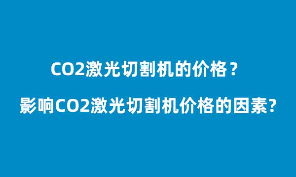 影響CO2激光切割機(jī)價格的因素